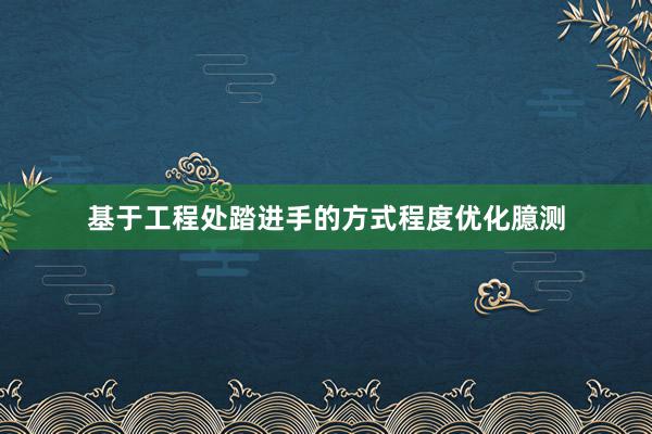 基于工程处踏进手的方式程度优化臆测